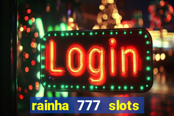 rainha 777 slots paga mesmo